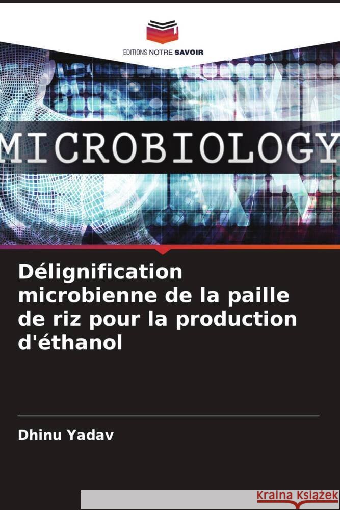 Délignification microbienne de la paille de riz pour la production d'éthanol Yadav, Dhinu 9786204933702 Editions Notre Savoir - książka