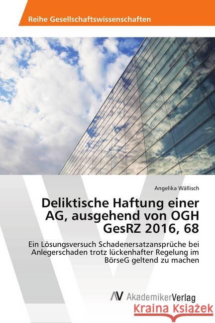 Deliktische Haftung einer AG, ausgehend von OGH GesRZ 2016, 68 : Ein Lösungsversuch Schadenersatzansprüche bei Anlegerschaden trotz lückenhafter Regelung im BörseG geltend zu machen Wällisch, Angelika 9786202213691 AV Akademikerverlag - książka