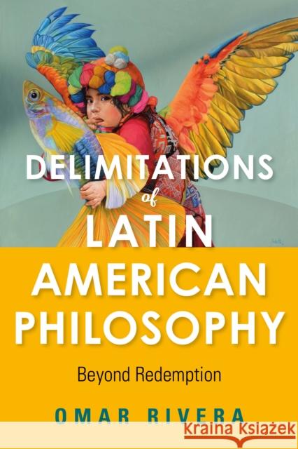 Delimitations of Latin American Philosophy: Beyond Redemption Omar Rivera 9780253044846 Indiana University Press - książka