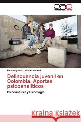 Delincuencia Juvenil En Colombia. Aportes Psicoanaliticos Nicol S. Ignacio Urib 9783659049705 Editorial Acad Mica Espa Ola - książka