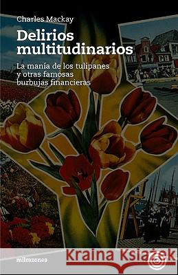 Delirios Multitudinarios: La Manía De Los Tulipanes Y Otras Famosas Burbujas Financieras MacKay, Charles 9788493641214 Milrazones - książka