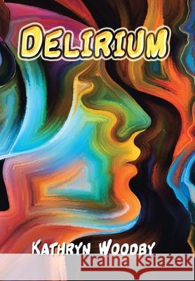Delirium Kathryn Woodby 9781796032048 Xlibris Us - książka