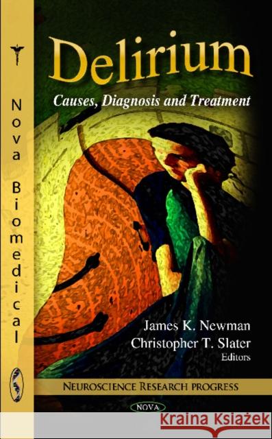 Delirium: Causes, Diagnosis & Treatment James K Newman, Christopher T Slater 9781613242940 Nova Science Publishers Inc - książka
