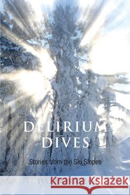 Delirium Dives: Stories from the Ski Slopes Ivo Moravec 9780994912817 Ivo Moravec - książka