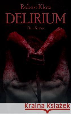 Delirium: Short Stories Robert Klotz 9781731233691 Independently Published - książka