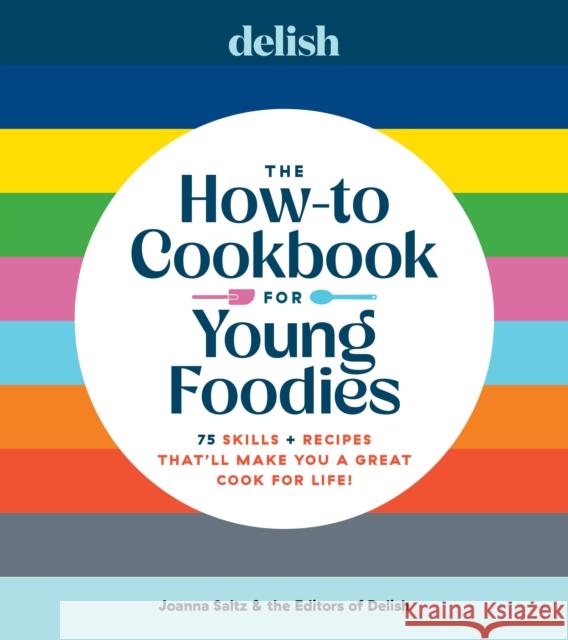 Delish The How-To Cookbook for Young Foodies: 75 Skills + Recipes That'll Make You a Great Cook for Life Joanna Saltz 9781958395738 Hearst Home Kids - książka
