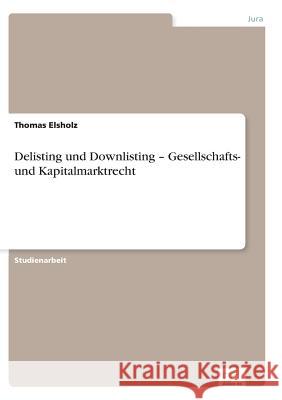 Delisting und Downlisting - Gesellschafts- und Kapitalmarktrecht Elsholz, Thomas 9783956367809 Diplom.de - książka