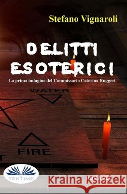 Delitti Esoterici: La Prima Indagine Del Commissario Caterina Ruggeri Stefano Vignaroli 9788835405764 Tektime - książka