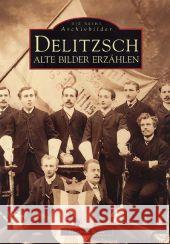 Delitzsch : Alte Bilder erzählen Wilde, Manfred 9783897021020 Sutton Verlag - książka