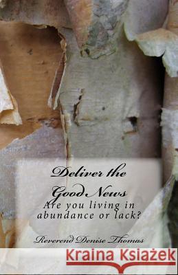 Deliver the Good News: Are You Living in Abundance or Lack? Rev Denise Thomas 9781516962587 Createspace Independent Publishing Platform - książka