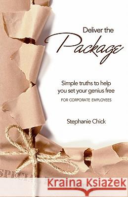 Deliver the Package: Simple truths to help you set your genius free Chick, Stephanie 9780615347011 Genius Group, LLC - książka
