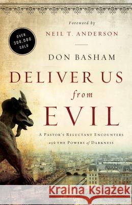 Deliver Us from Evil: A Pastor's Reluctant Encounters with the Powers of Darkness Don Basham Neil Anderson 9780800796037 Chosen Books - książka