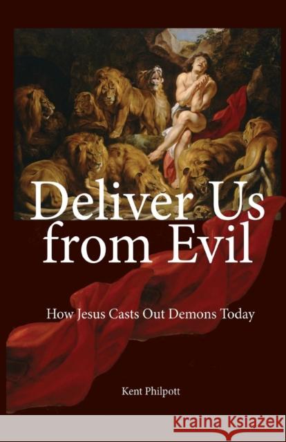 Deliver Us from Evil: How Jesus Casts Out Demons Today Philpott, Kent Allan 9780990727705 Earthen Vessel Publishing - książka