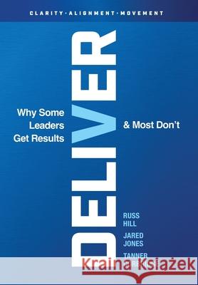 Deliver: Why Some Leaders Get Results And Most Don't Russ Hill Jared Jones Tanner Corbridge 9781736337417 Lone Rock Publishing - książka