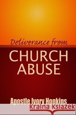 Deliverance From Church Abuse: Healing The Effects of Church Abuse In Dept Study Hopkins, Ivory 9781974024124 Createspace Independent Publishing Platform - książka