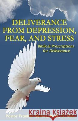 Deliverance from Depression, Fear, and Stress: Biblical Prescriptions for Deliverance Franklin Sellers 9781647731168 Trilogy Christian Publishing - książka