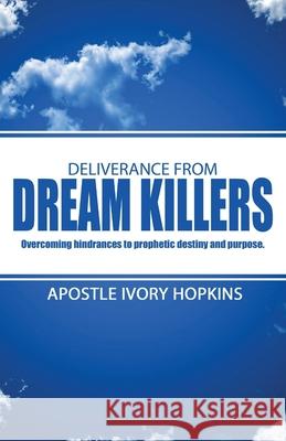 Deliverance From Dream Killers: Overcoming hindrances to prophetic destiny and purpose Ivory Hopkins 9781985658042 Createspace Independent Publishing Platform - książka