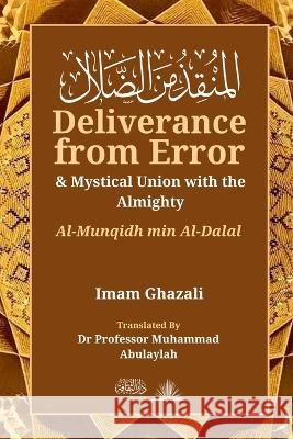 Deliverance from Error & Mystical Union with the Almighty: Al-Munqidh Min Al-Dalal Imam Ghazali Muhammad Abulaylah 9789394834828 Dar UL Thaqafah - książka
