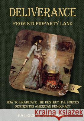 Deliverance from Stupidparty Land: How to Eradicate the Destructive Forces Destroying American Democracy Partick M. Andendall 9780996073950 Fact Over Fiction Publishing - książka