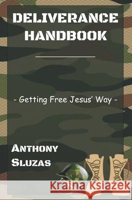 Deliverance Handbook: Getting Free Jesus' Way Anthony Sluzas 9781677754830 Independently Published - książka