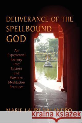 Deliverance of the Spellbound God: An Experiential Journey Into Eastern and Western Meditation Practices Valandro, Marie-Laure 9781584201007  - książka