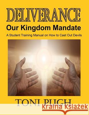 Deliverance: Our Kingdom Mandate: Student Manual on casting out devils Toni Pugh 9781522791331 Createspace Independent Publishing Platform - książka