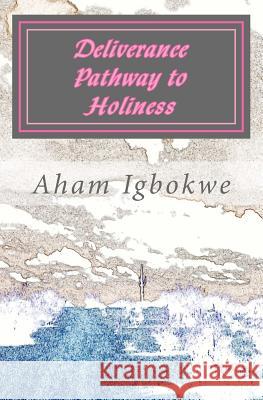 Deliverance Pathway to Holiness Aham Igbokwe Aham Igbokwe 9781467971577 Createspace - książka