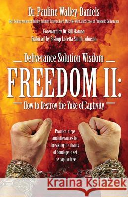 Deliverance Solution Wisdom Freedom II: How to Destroy the Yoke of Captivity - Practical Steps and Utterances for Breaking the Chains of Bondage to Se Dr Pauline Walley Daniels 9781478735281 Outskirts Press - książka