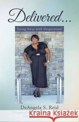 Delivered . . .: Doing Away with Desperation! Deangela S. Reid 9781512758894 WestBow Press - książka