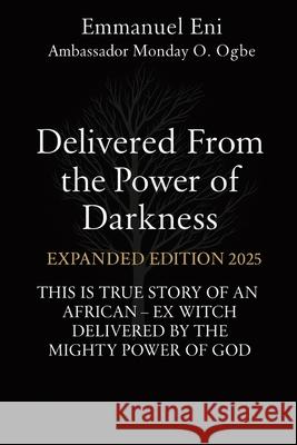 Delivered From the Power of Darkness: This Is True Story of an African - Ex Witch Delivered by the Mighty Power of God Emmanuel Eni   9781088174401 IngramSpark - książka