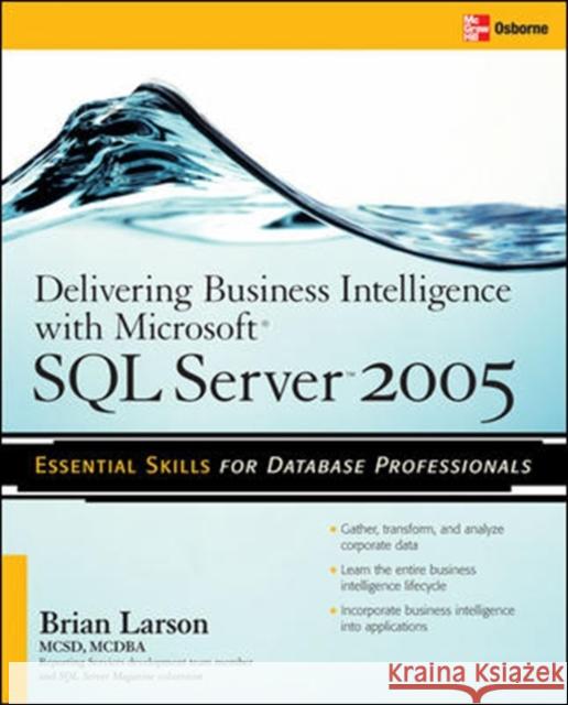 Delivering Business Intelligence with Microsoft SQL Server 2005: Utilize Microsoft's Data Warehousing, Mining & Reporting Tools to Provide Critical In Larson, Brian 9780072260908 McGraw-Hill/Osborne Media - książka