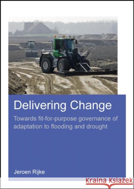 Delivering Change: Towards Fit-For-Purpose Governance of Adaptation to Flooding and Drought Jeroen Rijke 9781138026339 CRC Press - książka