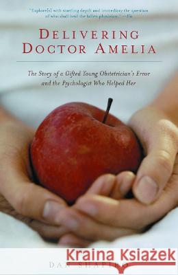 Delivering Doctor Amelia: The Story of a Gifted Young Obstetrician's Error and the Psychologist Who Helped Her Dan Shapiro 9781400032570 Vintage Books USA - książka