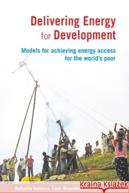Delivering Energy for Development: Models for Achieving Energy Access for the World's Poor Bellanca, Raffaella 9781853397622 Practical Action Publishing - książka