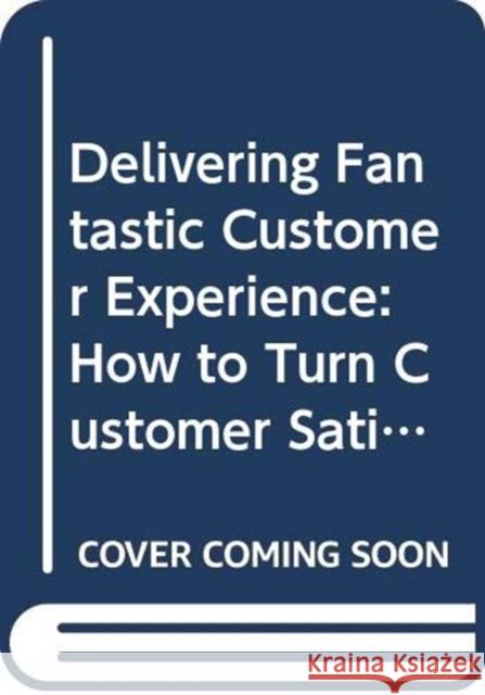 Delivering Fantastic Customer Experience: How to Turn Customer Satisfaction Into Customer Relationships Daniel Lafreniere 9780367347987 Productivity Press - książka