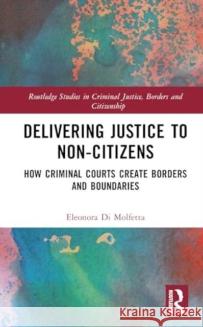 Delivering Justice to Non-Citizens: How Criminal Courts Create Borders and Boundaries Eleonora D 9781032368429 Routledge - książka