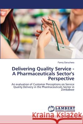 Delivering Quality Service - A Pharmaceuticals Sector's Perspective Fanny Saruchera 9783659132506 LAP Lambert Academic Publishing - książka