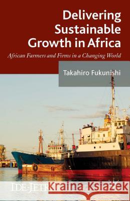 Delivering Sustainable Growth in Africa: African Farmers and Firms in a Changing World Fukunishi, Takahiro 9781137377814 Palgrave MacMillan - książka