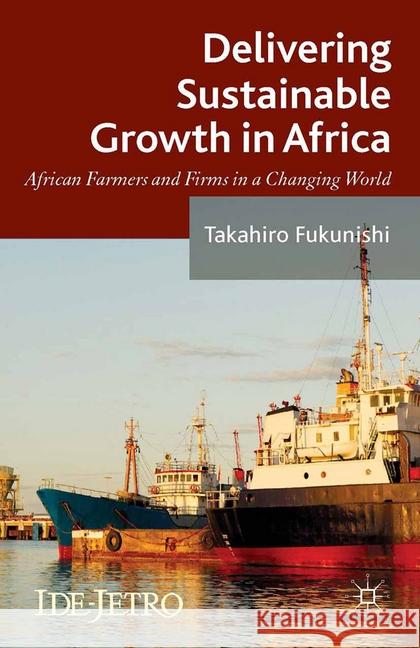 Delivering Sustainable Growth in Africa: African Farmers and Firms in a Changing World Fukunishi, Takahiro 9781349478040 Palgrave Macmillan - książka