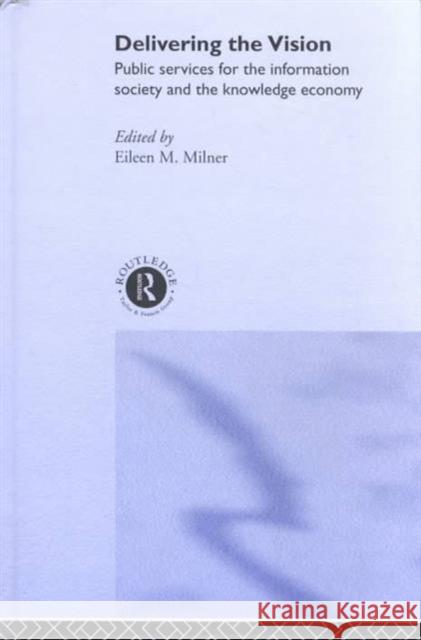 Delivering the Vision: Public Services for the Information Society and the Knowledge Economy Milner, Eileen 9780415241540 Routledge - książka