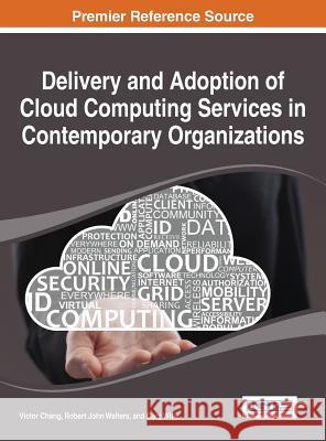 Delivery and Adoption of Cloud Computing Services in Contemporary Organizations Victor Chang Robert John Walters Gary Wills 9781466682108 Information Science Reference - książka