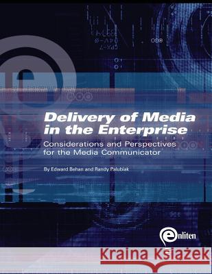 Delivery of Media in the Enterprise: Considerations and Perspectives for the Media Communicator MR Randy Palubiak MR Edward Behan 9780989554855 Enliten Management Group Incorporated - książka