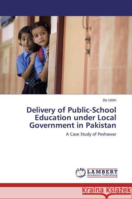 Delivery of Public-School Education under Local Government in Pakistan : A Case Study of Peshawar Uddin, Zia 9783659889004 LAP Lambert Academic Publishing - książka