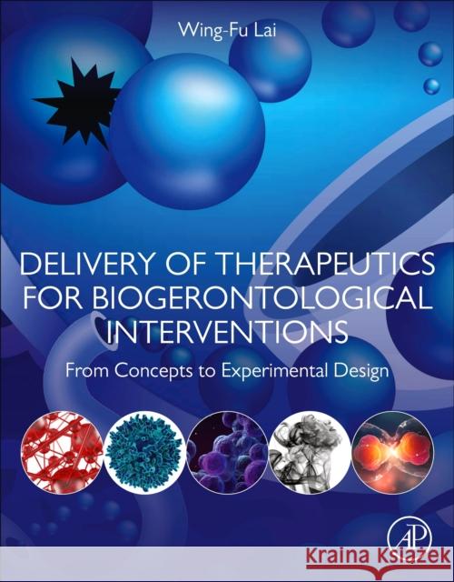 Delivery of Therapeutics for Biogerontological Interventions: From Concepts to Experimental Design Wing-Fu Lai 9780128164853 Academic Press - książka