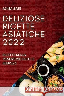 Deliziose Ricette Asiatiche 2022: Ricette Della Tradizione Facili E Semplici Anna Sari   9781837891115 Anna Sari - książka