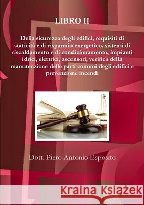 Della sicurezza degli edifici, requisiti di staticità e di risparmio energetico, sistemi di riscaldamento e di condizionamento, impianti idrici, elettrici, ascensori, verifica della manutenzione delle Piero Antonio Esposito 9788894456059 Lulu Press - książka