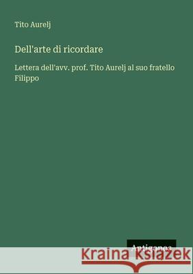 Dell'arte di ricordare: Lettera dell'avv. prof. Tito Aurelj al suo fratello Filippo Tito Aurelj 9783563216798 Antigonos Verlag - książka