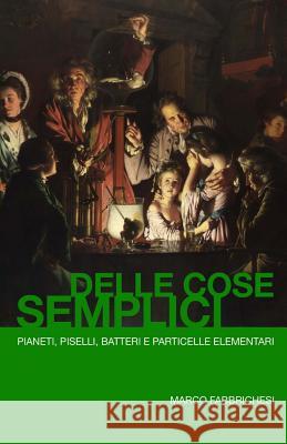 Delle Cose Semplici: Pianeti, piselli, batteri e particelle elementari Fabbrichesi, Marco 9781496157119 Createspace - książka