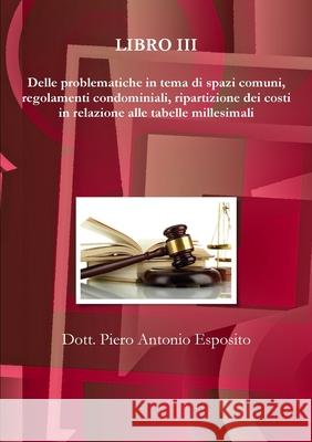 Delle problematiche in tema di spazi comuni, regolamenti condominiali, ripartizione dei costi in relazione alle tabelle millesimali Piero Antonio Esposito   9788894456042 A.I.A.S. Associazione Italiana Amministratori - książka