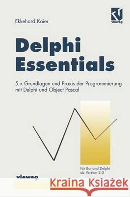 Delphi Essentials: 5 × Grundlagen Und Praxis Der Programmierung Mit Delphi Und Object Pascal Kaier, Ekkehard 9783528055592 Vieweg+teubner Verlag - książka